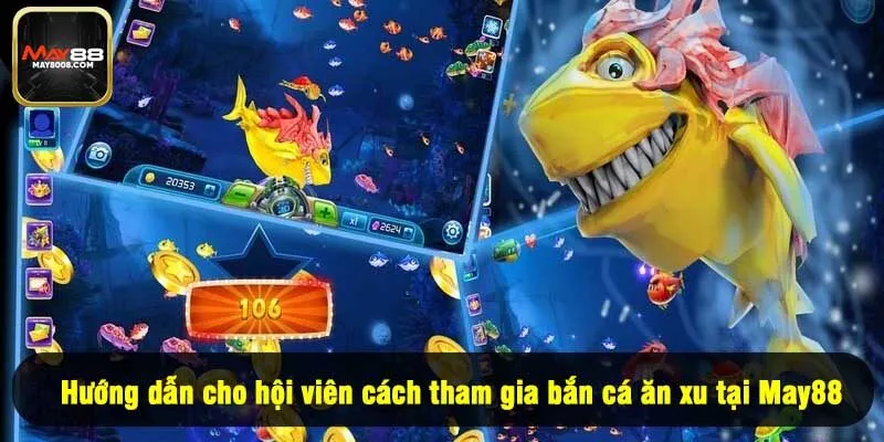 Hướng dẫn cho hội viên cách tham gia bắn cá ăn xu tại May88