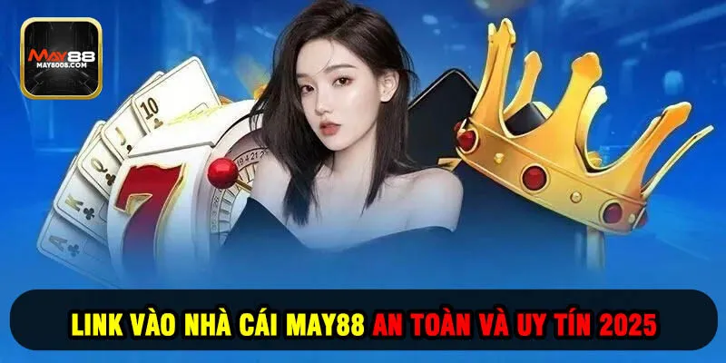 Link Vào Nhà Cái May88 An Toàn Và Uy Tín 2025