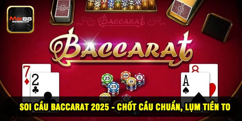 Soi Cầu Baccarat 2025 - Chốt Cầu Chuẩn, Lụm Tiền To